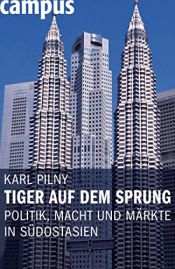 book cover of Tiger auf dem Sprung: Politik, Macht und Märkte in Südostasien by Karl Pilny