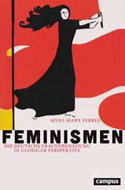book cover of Feminismen: Die deutsche Frauenbewegung in globaler Perspektive (Politik der Geschlechterverhältnisse) by Myra Marx Ferree