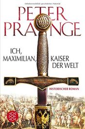 book cover of Ich, Maximilian, Kaiser der Welt: Historischer Roman by Peter Prange
