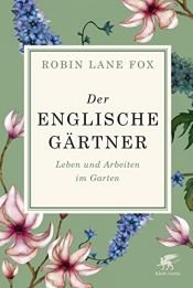 book cover of Der englische Gärtner: Leben und Arbeiten im Garten by Robin Lane Fox