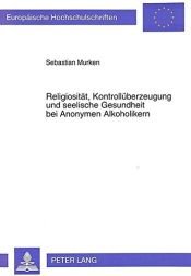 book cover of Religiosität, Kontrollüberzeugung und seelische Gesundheit bei Anonymen Alkoholikern (European university studies. Series VI, Psychology) by Sebastian Murken