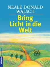 book cover of Bring Licht in die Welt by Neale Donald Walsch