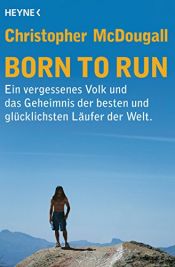 book cover of Born to Run: Ein vergessenes Volk und das Geheimnis der besten und glücklichsten Läufer der Welt by Christopher McDougall