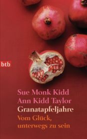 book cover of Granatapfeljahre: Vom Glück, unterwegs zu sein by Ann Kidd Taylor|Sue Monk Kidd