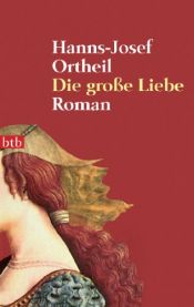 book cover of Die große Liebe by Hanns-Josef Ortheil