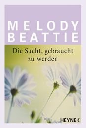 book cover of Die Sucht, gebraucht zu werden by Melody Beattie