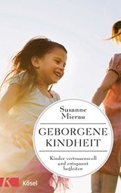 book cover of Geborgene Kindheit: Kinder vertrauensvoll und entspannt begleiten by Susanne Mierau
