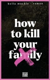book cover of How to kill your family by Bella Mackie