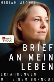 book cover of Brief an mein Leben : Erfahrungen mit einem Burnout by Miriam Meckel