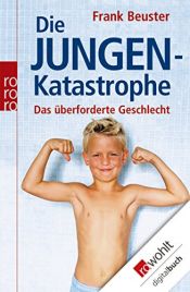 book cover of Die Jungenkatastrophe : das überforderte Geschlecht by Frank Beuster