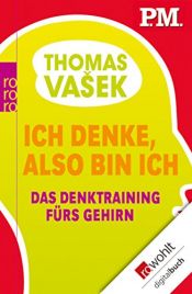 book cover of Ich denke, also bin ich : das Denktraining fürs Gehirn by Thomas Vasek