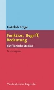 book cover of Funktion, Begriff, Bedeutung : fünf logische Studien ; [Textausg.] by Gottlob Frege
