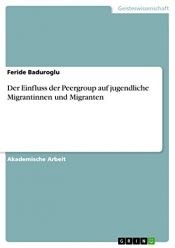 book cover of Der Einfluss der Peergroup auf jugendliche Migrantinnen und Migranten by Feride Baduroglu