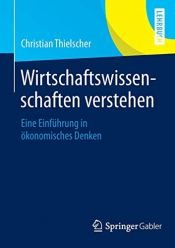 book cover of Wirtschaftswissenschaften verstehen: Eine Einführung in ökonomisches Denken by Christian Thielscher