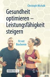 book cover of Gesundheit optimieren - Leistungsfähigkeit steigern: Fit mit Biochemie by Christoph Michalk|Philipp Böhm