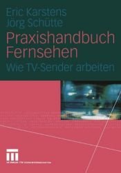 book cover of Praxishandbuch Fernsehen : wie TV-Sender arbeiten by Eric Karstens|Jörg Schütte