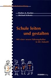 book cover of Schule leiten und gestalten. Mit einer neuen Führungskultur in die Zukunft. by Michael Schratz|Walter A. Fischer