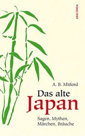 book cover of Das alte Japan: Sagen, Mythen, Märchen, Bräuche by Algernon Bertram Mitford
