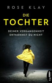 book cover of Die Tochter - Deiner Vergangenheit entkommst du nicht! by Rose Klay