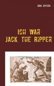 book cover of Ich war Jack the Ripper by Jörg Spitzer