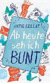 book cover of Ab heute seh ich bunt by Antje Szillat