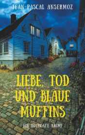 book cover of Liebe, Tod und blaue Muffins by Jean-Pascal Ansermoz