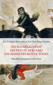 book cover of Die Scharlachpest, Die Pest in Bergamo, Die Maske des Roten Todes - Drei Meisterwerke in einem Band by Edgar Allan Poe|Jack London|Jens Peter Jacobsen