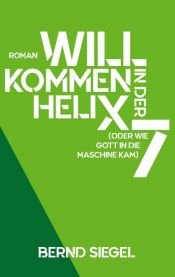 book cover of Willkommen in der Helix 7 by Bernd Siegel