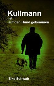 book cover of Kullmann ist auf den Hund gekommen by Elke Schwab