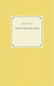 book cover of Von der Erde zum Mond by Aaron Parrett|Edward Roth|Jules Verne
