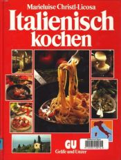 book cover of Italienisch kochen. 300 köstliche Spezialitäten aus allen Regionen. Und wissenswertes über Essen und Trinken in Italien by Marieluise Christl-Licosa