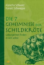 book cover of Die 7 Geheimnisse der Schildkröte: Geborgenheit finden in sich selbst by Aljoscha A. Schwarz|Ronald P. Schweppe
