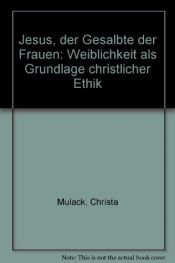 book cover of Jesus, der Gesalbte der Frauen : Weiblichkeit als Grundlage christlicher Ethik by Christa Mulack
