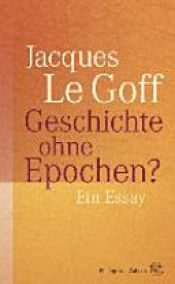 book cover of Geschichte ohne Epochen ? by Jacques Le Goff