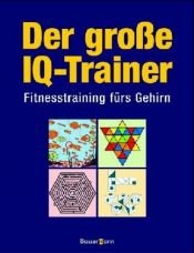 book cover of Der große IQ-Trainer: Fitnesstraining fürs Gehirn by Alison Moore