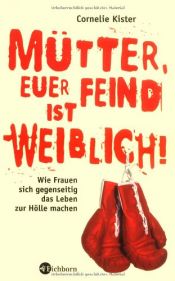 book cover of Mütter, Euer Feind ist weiblich! Wie Frauen sich gegenseitig das Leben zur Hölle machen by Cornelie Kister