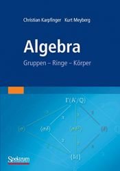 book cover of Algebra: Gruppen - Ringe - Körper by Christian Karpfinger|Kurt Meyberg