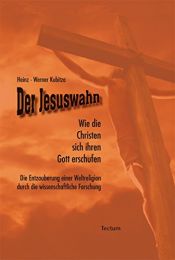 book cover of Der Jesuswahn: Wie die Christen sich ihren Gott erschufen. Die Entzauberung einer Weltreligion durch die wissenschaftliche Forschung by Heinz-Werner Kubitza