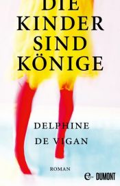 book cover of Die Kinder sind Könige by Delphine de Vigan