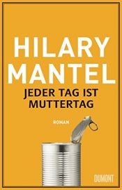 book cover of Jeder Tag ist Muttertag by Hilary Mantel