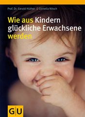 book cover of Wie aus Kindern glückliche Erwachsene werden by Cornelia Nitsch|Gerald Hüther