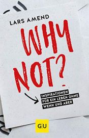 book cover of Why not?: Inspirationen für ein Leben ohne Wenn und Aber (GU Mind & Soul Einzeltitel) by Lars Amend