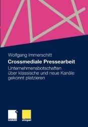 book cover of Crossmediale Pressearbeit: Unternehmensbotschaften über klassische und neue Kanäle gekonnt platzieren by Wolfgang Immerschitt