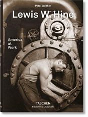 book cover of Lewis W. Hine. America at Work (Bibliotheca Universalis) by Peter Walther