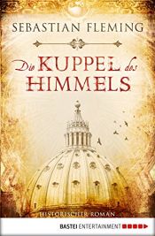 book cover of Die Kuppel des Himmels: Historischer Roman by Sebastian Fleming