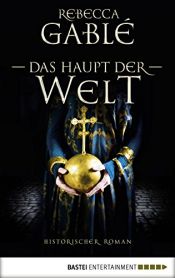 book cover of Das Haupt der Welt: Historischer Roman (Otto der Große 1) by Rebecca Gablé