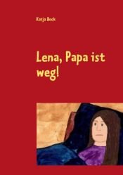 book cover of Lena, Papa ist weg! by Katja Bock