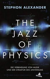 book cover of The Jazz of Physics: Die Verbindung von Musik und der Struktur des Universums by Stephon H.S. Alexander