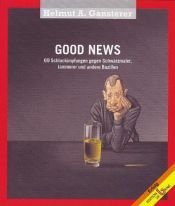book cover of Good News - 69 Schluckimpfungen gegen Schwarzmaler, Jammerer und andere Bazillen by Helmut A. Gansterer