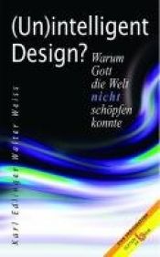book cover of (Un)intelligent Design?: Warum Gott die Welt nicht schöpfen konnte. Eine Provokation by Walter Weiss